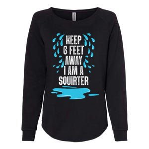 Stay 6 Feet Away I Am A Squirter Funny Squirt Womens California Wash Sweatshirt