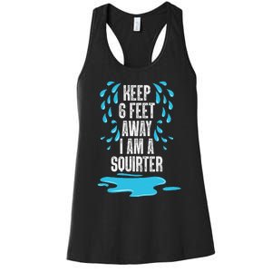 Stay 6 Feet Away I Am A Squirter Funny Squirt Women's Racerback Tank