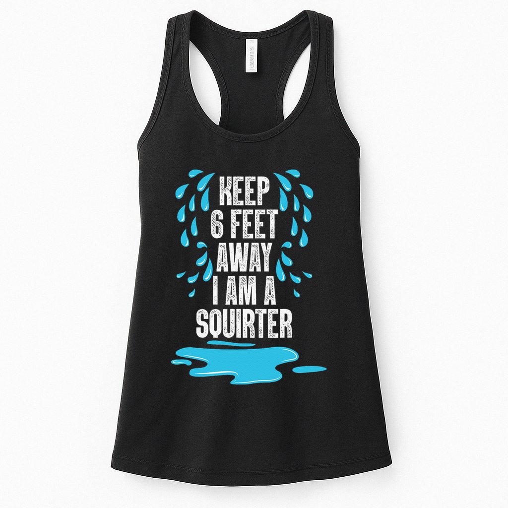 Stay 6 Feet Away I Am A Squirter Funny Squirt Womens Tank Top