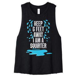 Stay 6 Feet Away I Am A Squirter Funny Squirt Women's Racerback Cropped Tank