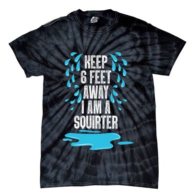 Stay 6 Feet Away I Am A Squirter Funny Squirt Tie-Dye T-Shirt