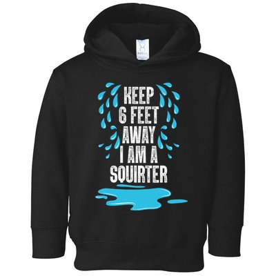 Stay 6 Feet Away I Am A Squirter Funny Squirt Toddler Hoodie