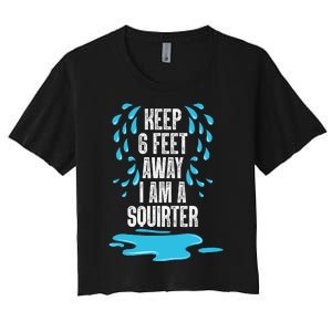 Stay 6 Feet Away I Am A Squirter Funny Squirt Women's Crop Top Tee