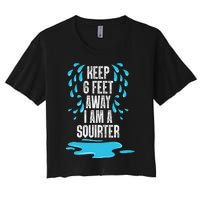 Stay 6 Feet Away I Am A Squirter Funny Squirt Women's Crop Top Tee