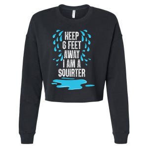 Stay 6 Feet Away I Am A Squirter Funny Squirt Cropped Pullover Crew