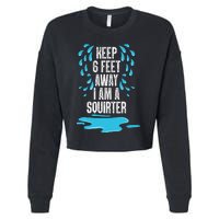 Stay 6 Feet Away I Am A Squirter Funny Squirt Cropped Pullover Crew