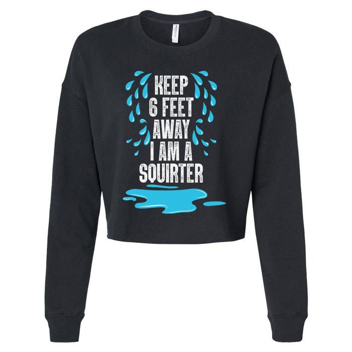 Stay 6 Feet Away I Am A Squirter Funny Squirt Cropped Pullover Crew