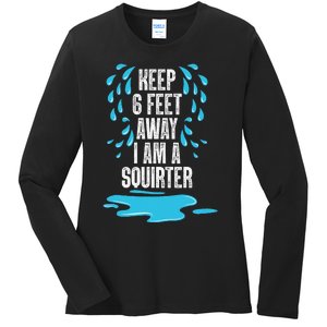 Stay 6 Feet Away I Am A Squirter Funny Squirt Ladies Long Sleeve Shirt