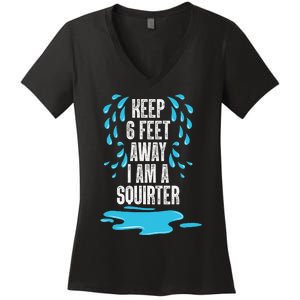 Stay 6 Feet Away I Am A Squirter Funny Squirt Women's V-Neck T-Shirt