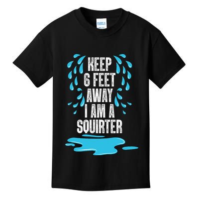 Stay 6 Feet Away I Am A Squirter Funny Squirt Kids T-Shirt