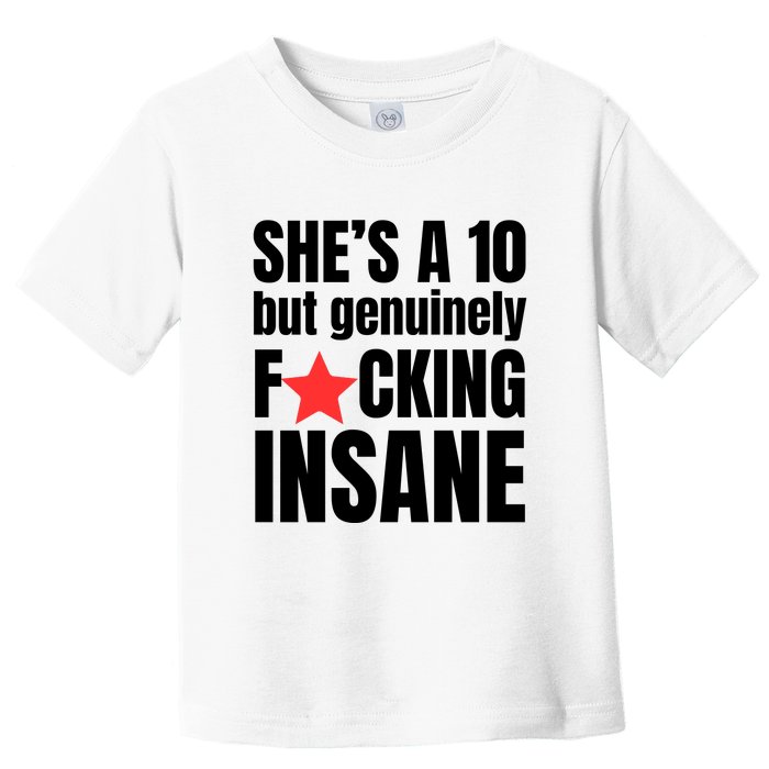 She’s A 10 But Genuinely Fucking Insane Toddler T-Shirt