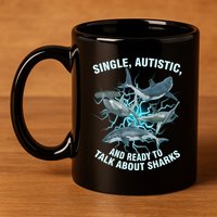 Single Autistic And Ready To Talk About Sharks 11oz C Handle Ceramic Mug