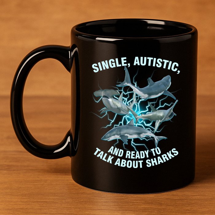 Single Autistic And Ready To Talk About Sharks 11oz C Handle Ceramic Mug
