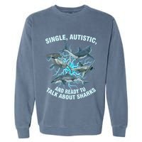 Single Autistic And Ready To Talk About Sharks Garment-Dyed Sweatshirt