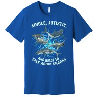 Single Autistic And Ready To Talk About Sharks Premium T-Shirt