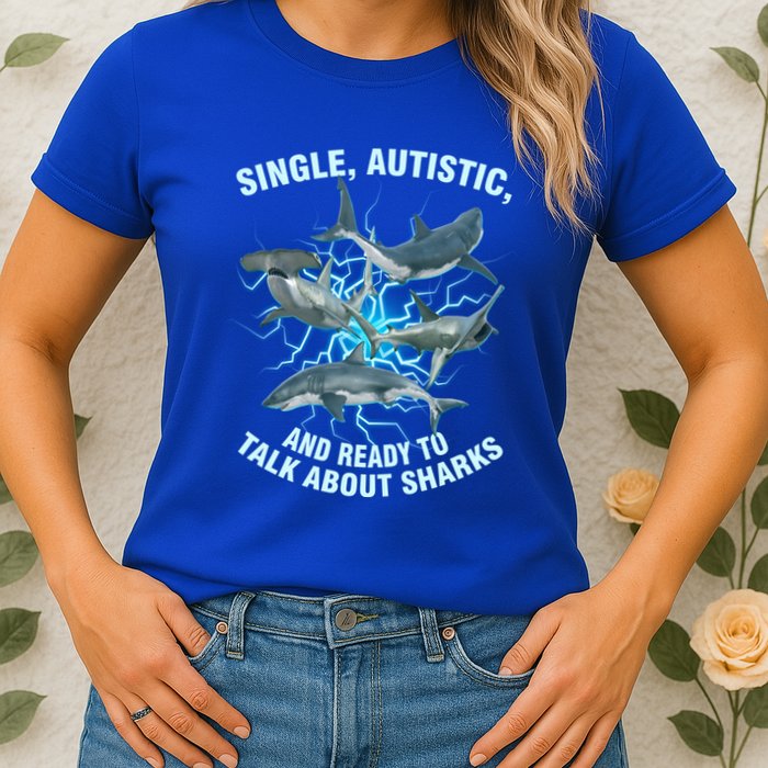 Single Autistic And Ready To Talk About Sharks Womens T-Shirt