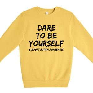 Support Autism Awareness Quote For Ns Dare To Be Yourself Great Gift Premium Crewneck Sweatshirt