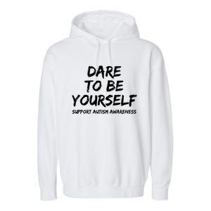 Support Autism Awareness Quote For Ns Dare To Be Yourself Great Gift Garment-Dyed Fleece Hoodie