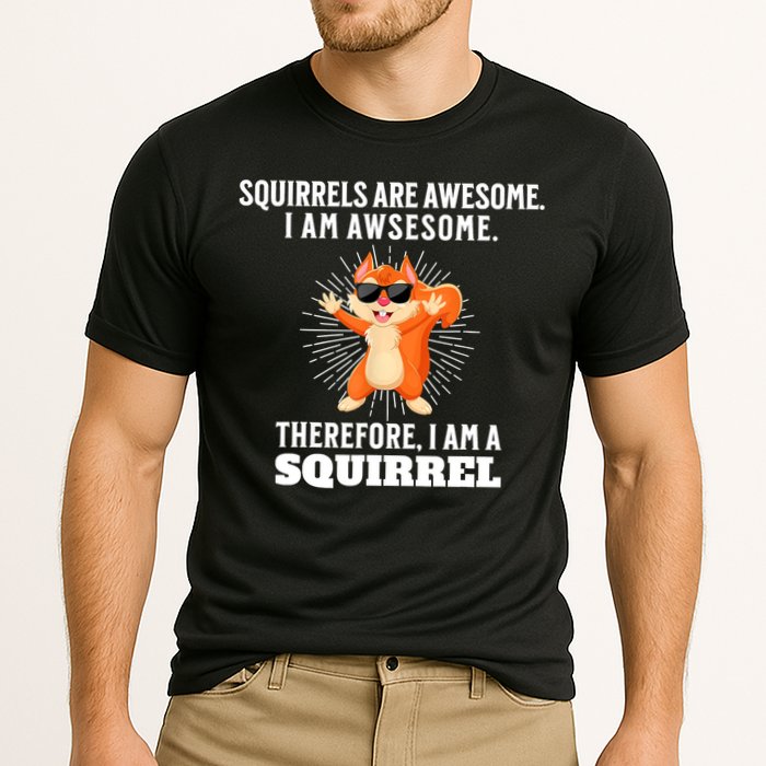 Squirrels Are Awesome I'm Awesome Therefore I Am A Squirrel Performance Shirt