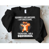 Squirrels Are Awesome I'm Awesome Therefore I Am A Squirrel Sweatshirt