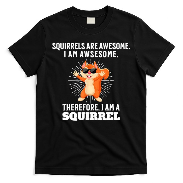 Squirrels Are Awesome I'm Awesome Therefore I Am A Squirrel T-Shirt