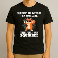 Squirrels Are Awesome I'm Awesome Therefore I Am A Squirrel T-Shirt