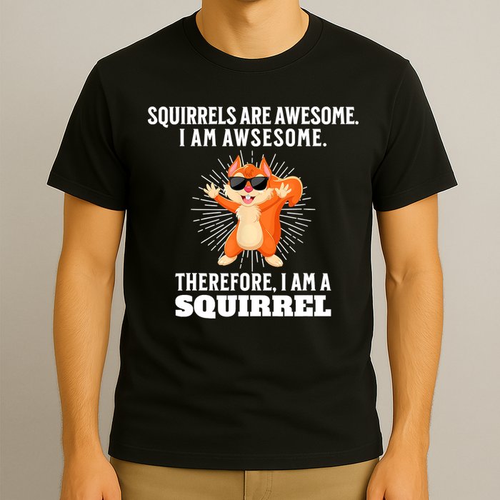 Squirrels Are Awesome I'm Awesome Therefore I Am A Squirrel T-Shirt