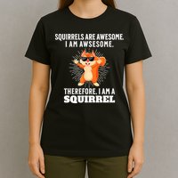 Squirrels Are Awesome I'm Awesome Therefore I Am A Squirrel T-Shirt