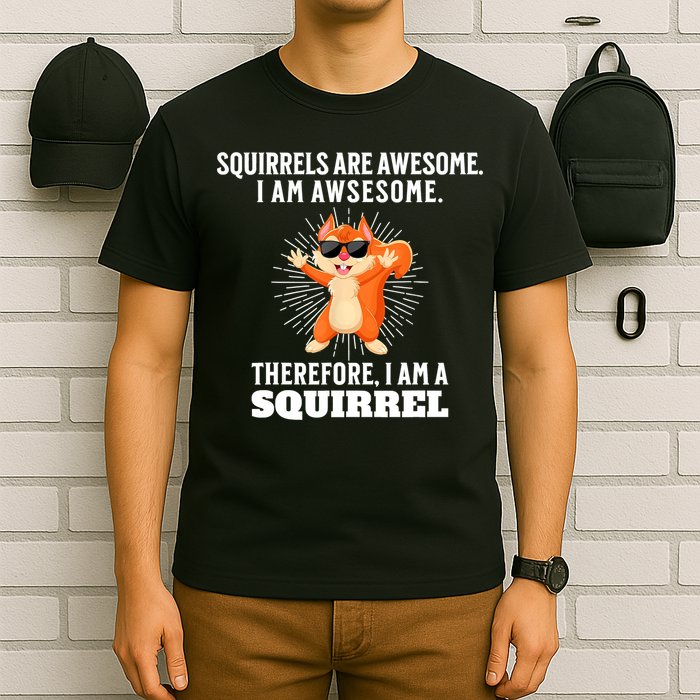 Squirrels Are Awesome I'm Awesome Therefore I Am A Squirrel T-Shirt