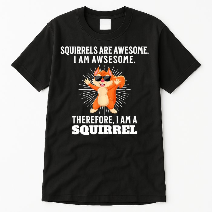 Squirrels Are Awesome I'm Awesome Therefore I Am A Squirrel Tall T-Shirt
