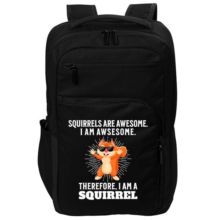 Squirrels Are Awesome I'm Awesome Therefore I Am A Squirrel Impact Tech Backpack