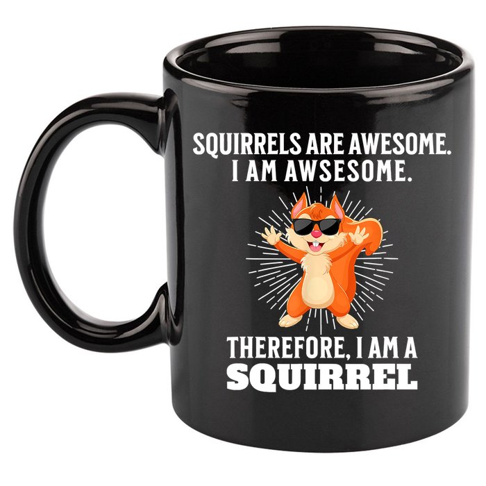 Squirrels Are Awesome I'm Awesome Therefore I Am A Squirrel 11oz C Handle Ceramic Mug