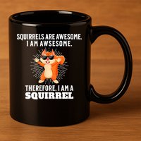 Squirrels Are Awesome I'm Awesome Therefore I Am A Squirrel 11oz C Handle Ceramic Mug