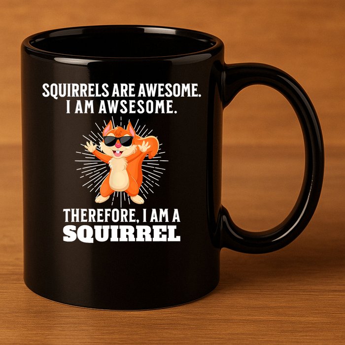 Squirrels Are Awesome I'm Awesome Therefore I Am A Squirrel 11oz C Handle Ceramic Mug