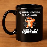 Squirrels Are Awesome I'm Awesome Therefore I Am A Squirrel 11oz C Handle Ceramic Mug