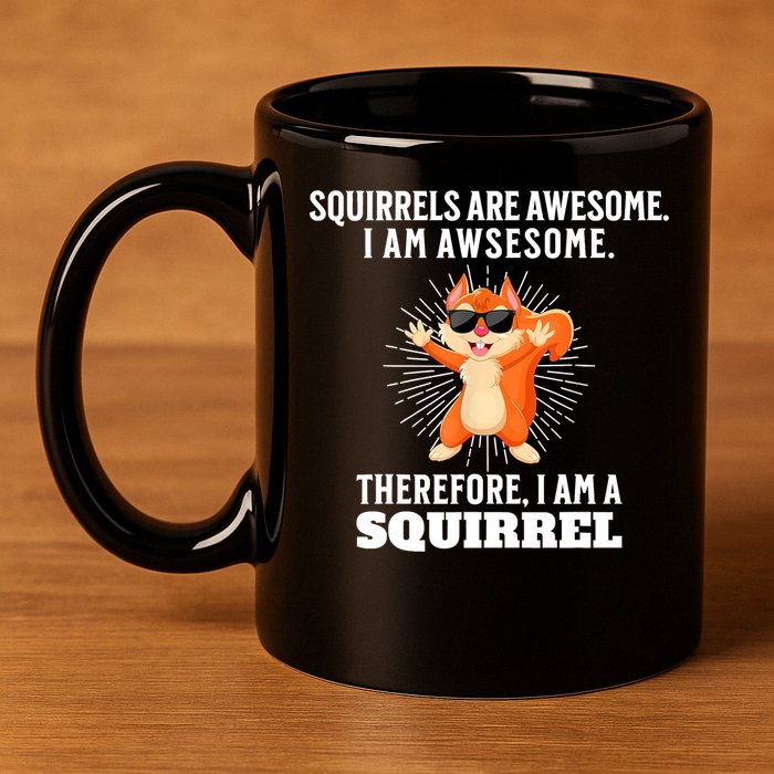 Squirrels Are Awesome I'm Awesome Therefore I Am A Squirrel 11oz C Handle Ceramic Mug