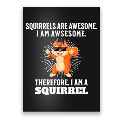 Squirrels Are Awesome I'm Awesome Therefore I Am A Squirrel Poster