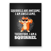 Squirrels Are Awesome I'm Awesome Therefore I Am A Squirrel Poster