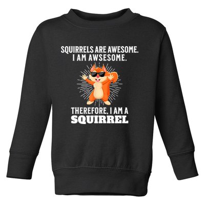 Squirrels Are Awesome I'm Awesome Therefore I Am A Squirrel Toddler Sweatshirt