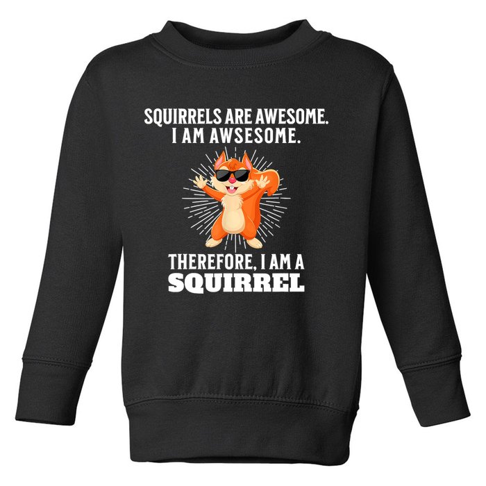 Squirrels Are Awesome I'm Awesome Therefore I Am A Squirrel Toddler Sweatshirt