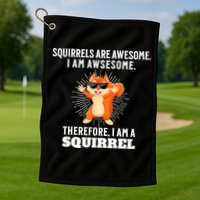Squirrels Are Awesome I'm Awesome Therefore I Am A Squirrel Golf Towel