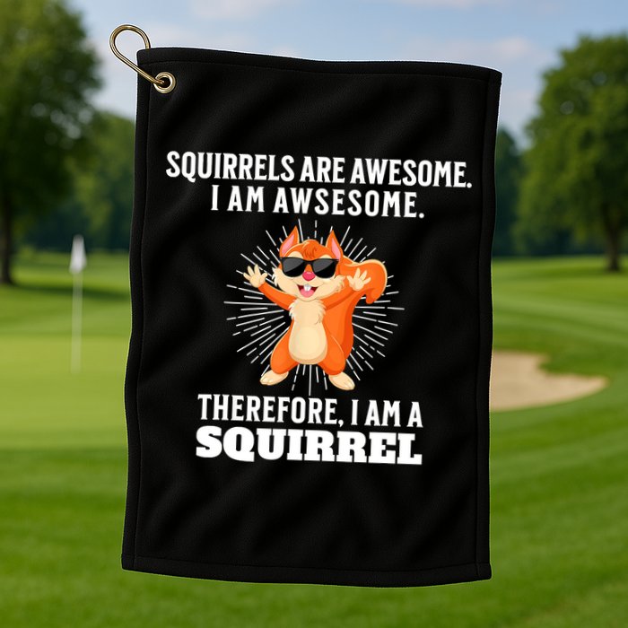 Squirrels Are Awesome I'm Awesome Therefore I Am A Squirrel Golf Towel