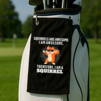 Squirrels Are Awesome I'm Awesome Therefore I Am A Squirrel Golf Towel