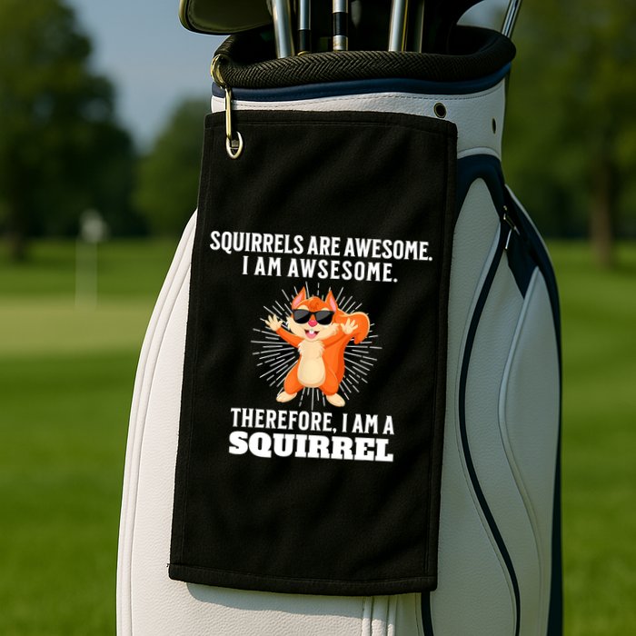 Squirrels Are Awesome I'm Awesome Therefore I Am A Squirrel Golf Towel