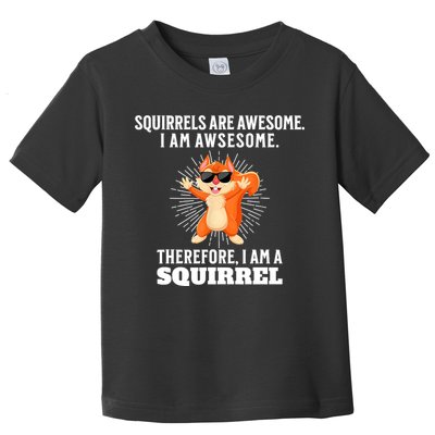 Squirrels Are Awesome I'm Awesome Therefore I Am A Squirrel Toddler T-Shirt