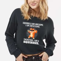 Squirrels Are Awesome I'm Awesome Therefore I Am A Squirrel Cropped Pullover Crew