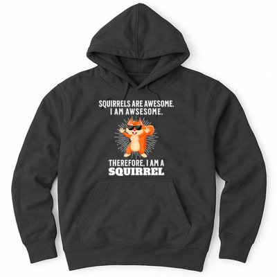 Squirrels Are Awesome I'm Awesome Therefore I Am A Squirrel Hoodie