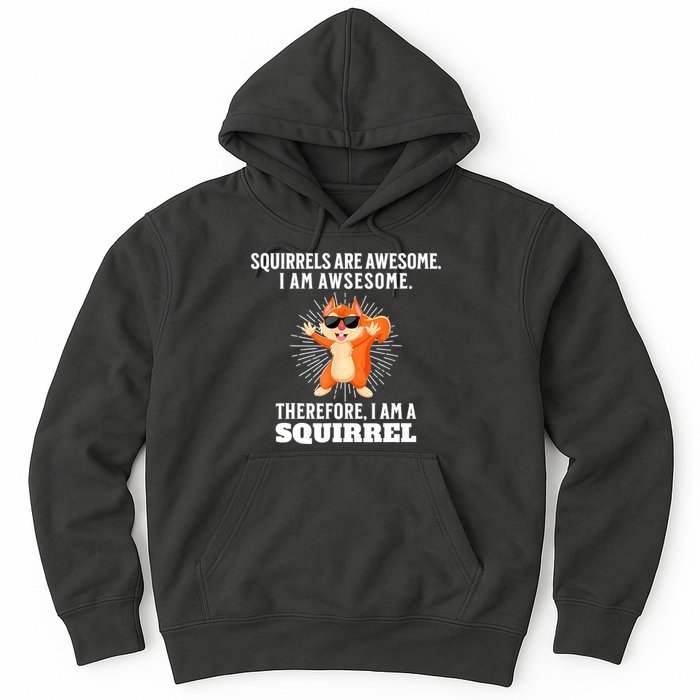 Squirrels Are Awesome I'm Awesome Therefore I Am A Squirrel Hoodie