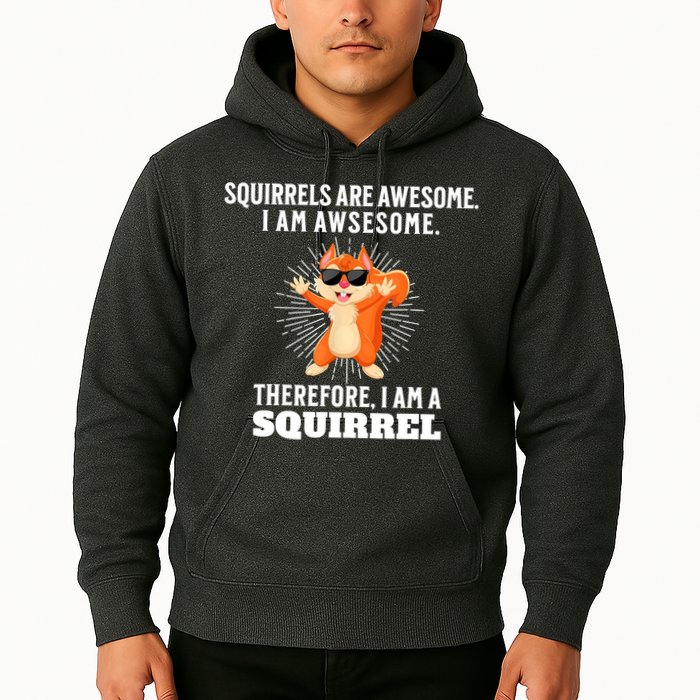 Squirrels Are Awesome I'm Awesome Therefore I Am A Squirrel Hoodie