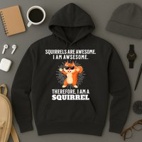 Squirrels Are Awesome I'm Awesome Therefore I Am A Squirrel Hoodie